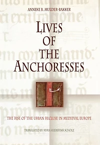 Lives Of The Anchoresses: The Rise Of The Urban Recluse In Medieval Europe