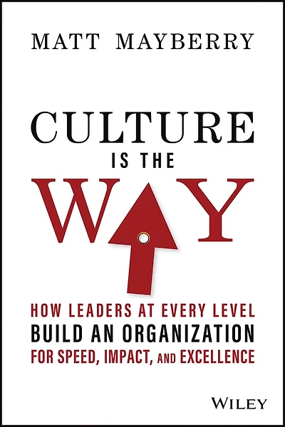 Culture Is the Way: How Leaders at Every Level Build an Organization for Speed, Impact, and Excellence