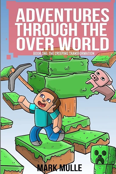 Adventures Through The Over World Book One: The Creeping Transformation