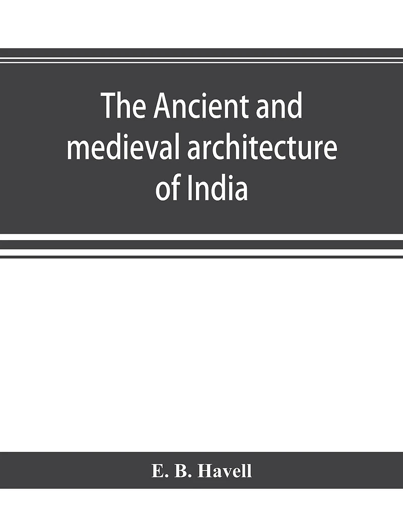 The Ancient And Medieval Architecture Of India: A Study Indo-aryan Civilisation