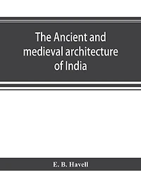 The Ancient And Medieval Architecture Of India: A Study Indo-aryan Civilisation