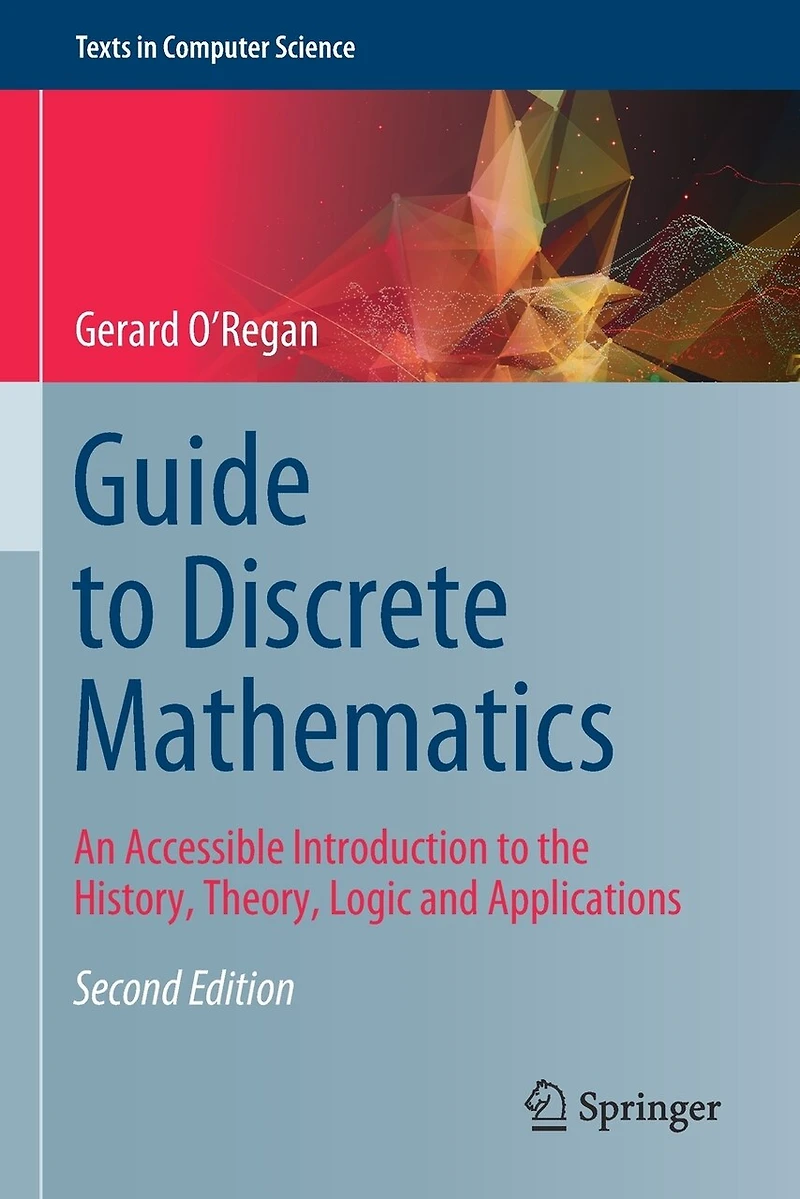 Guide to Discrete Mathematics: An Accessible Introduction the History, Theory, Logic and Applications