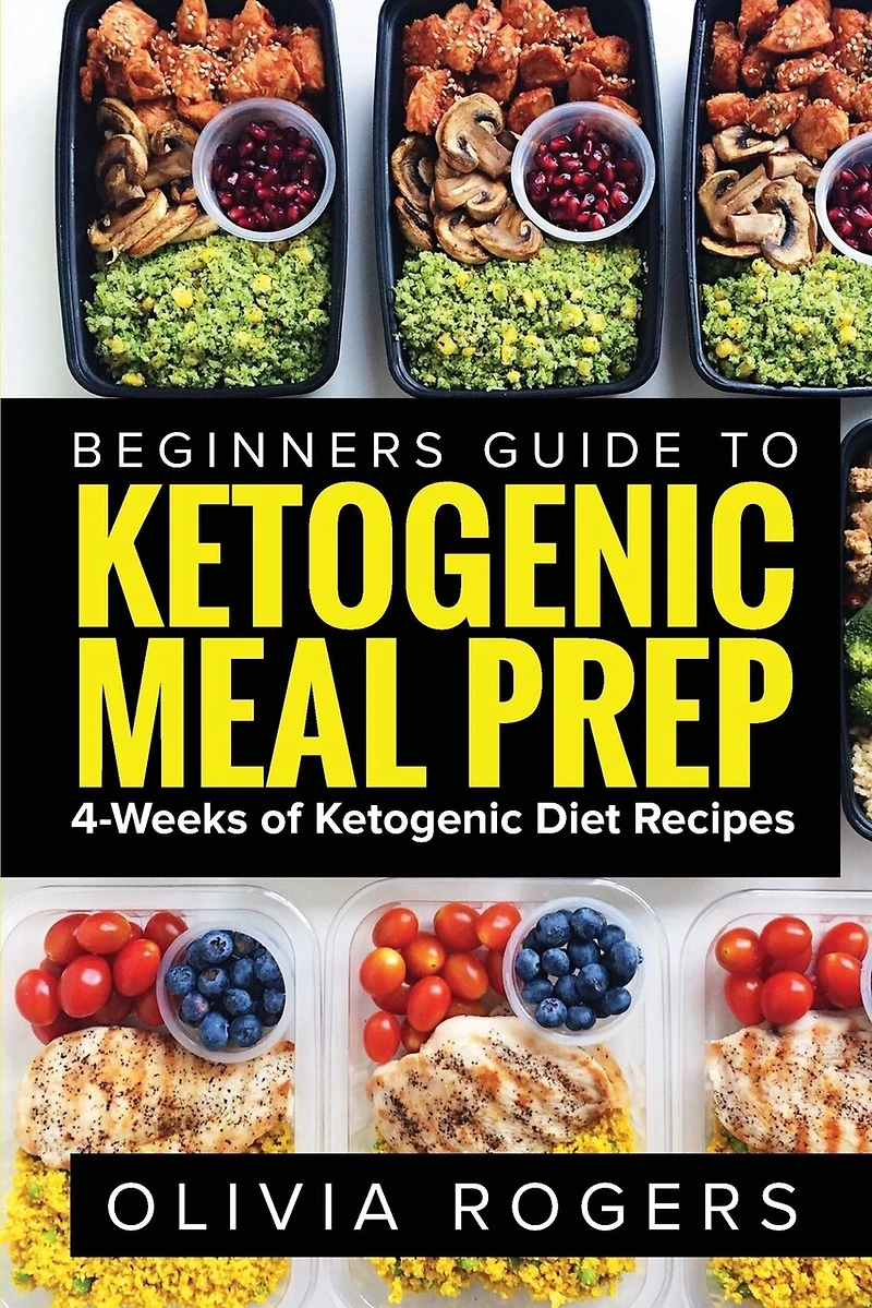 Ketogenic Meal Prep: Beginners Guide To Meal Prep 4-weeks Of Ketogenic Diet Recipes (28 Full Days Of Keto Meals)
