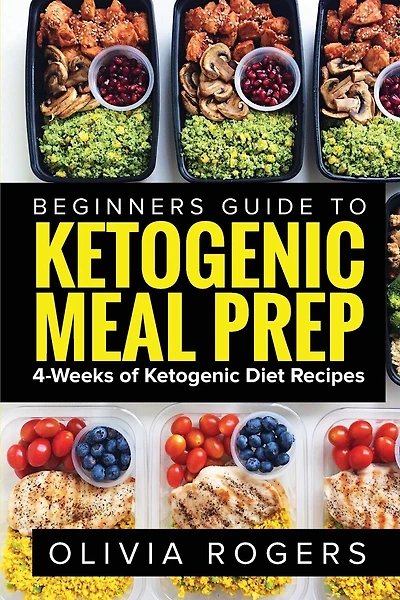 Ketogenic Meal Prep: Beginners Guide To Meal Prep 4-weeks Of Ketogenic Diet Recipes (28 Full Days Of Keto Meals)