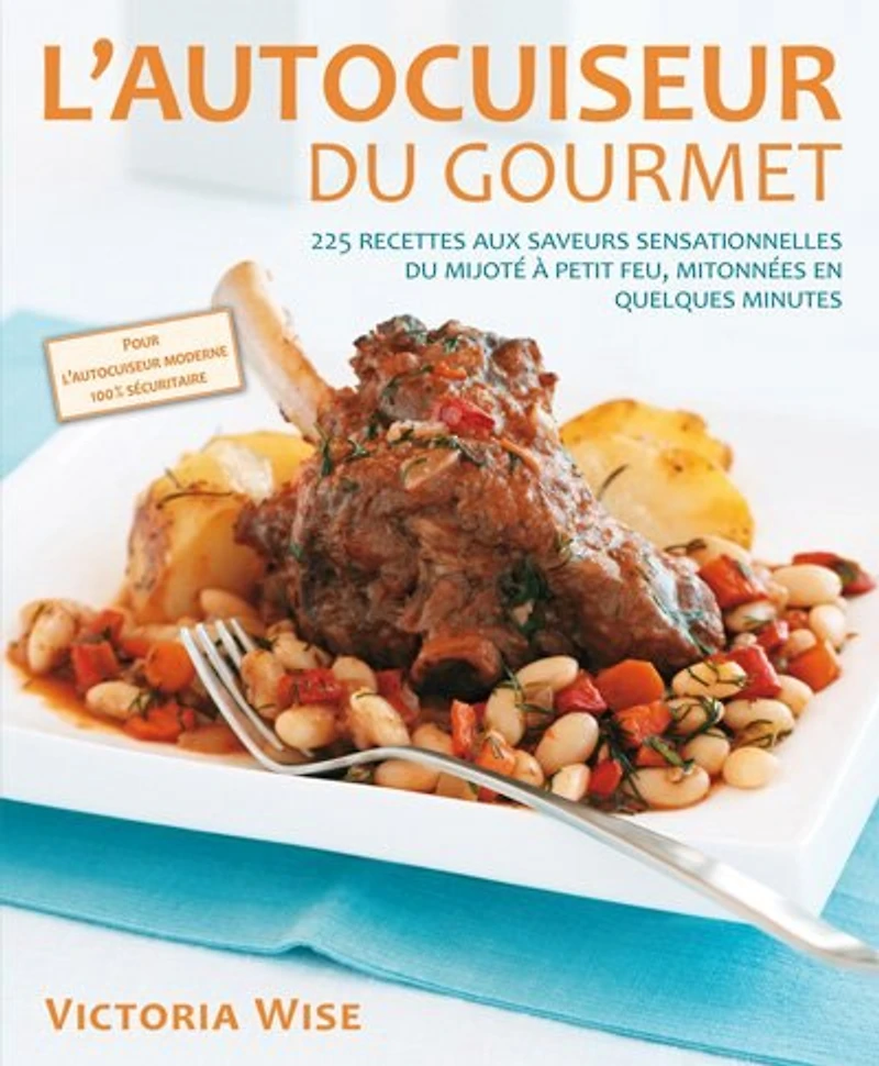AUTOCUISEUR DU GOURMET (L'): 225 recettes aux saveurs sensationnelles du mijoté à petit feu, mitonnés en quelques minutes