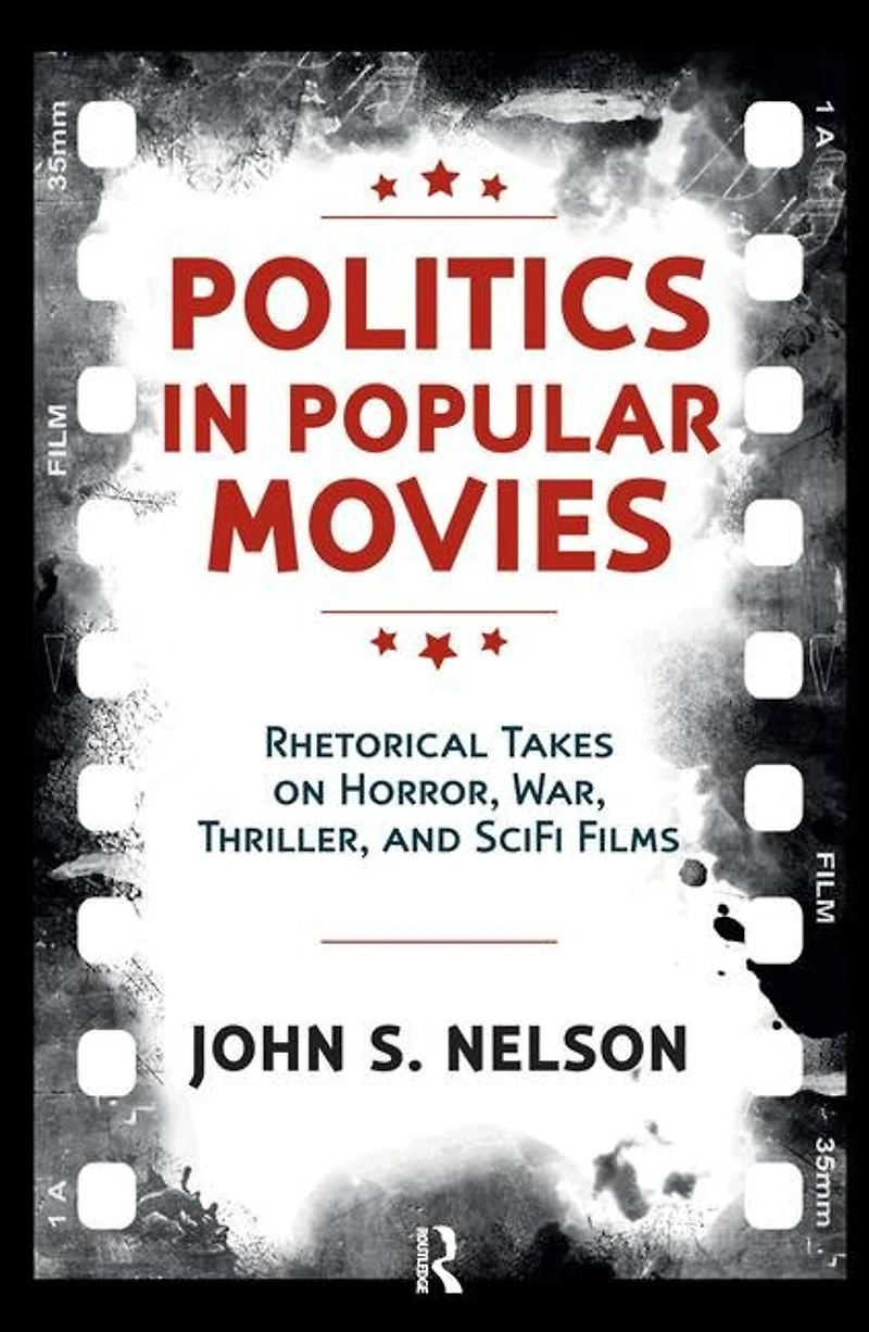 Politics Popular Movies: Rhetorical Takes on Horror, War, Thriller, and Sci-Fi Films