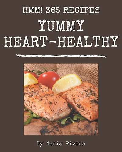 Hmm! 365 Yummy Heart-Healthy Recipes: An One-of-a-kind Yummy Heart-Healthy Cookbook