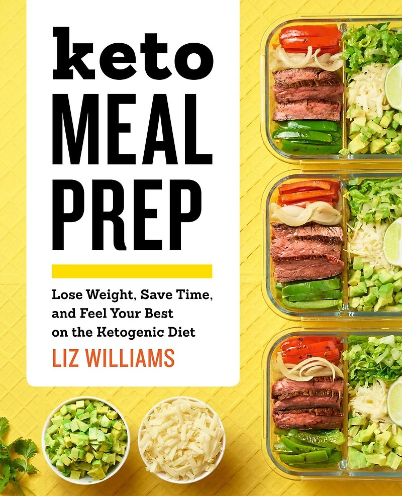 Keto Meal Prep: Lose Weight, Save Time, And Feel Your Best On The Ketogenic Diet