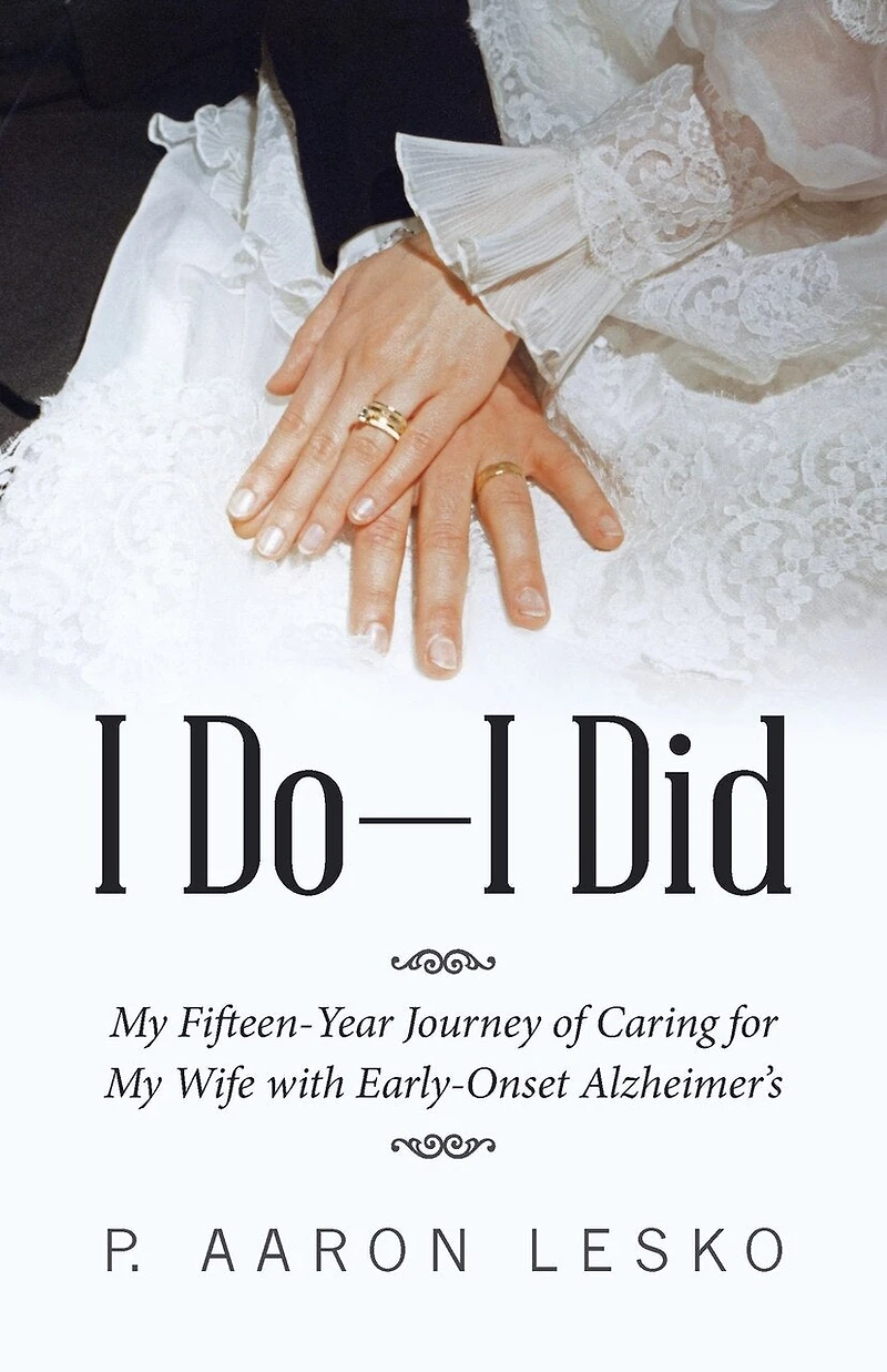 I Do-i Did: My Fifteen-year Journey Of Caring For Wife With Early-onset Alzheimer's