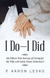 I Do-i Did: My Fifteen-year Journey Of Caring For Wife With Early-onset Alzheimer's