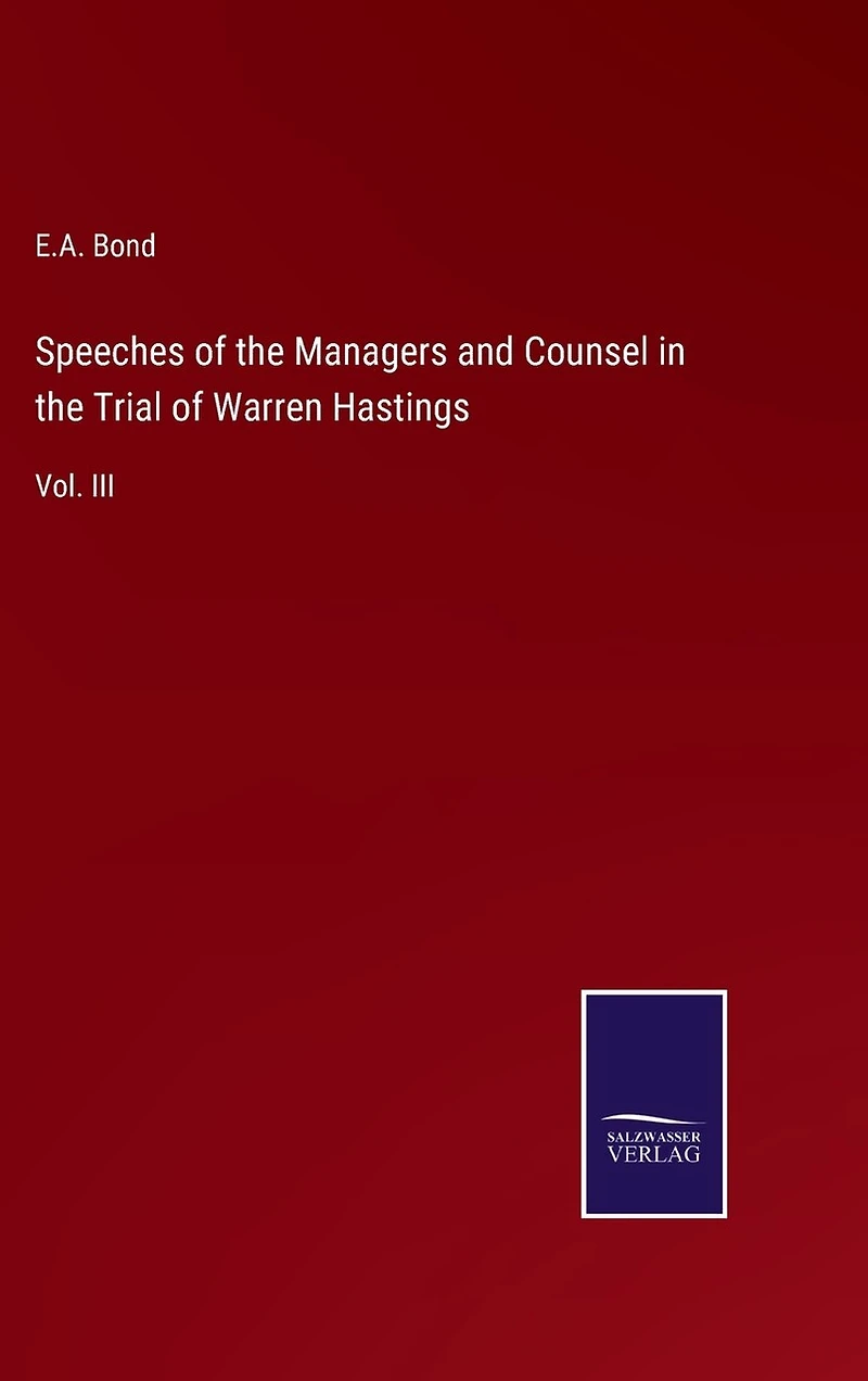 Speeches of the Managers and Counsel in the Trial of Warren Hastings: Vol. III