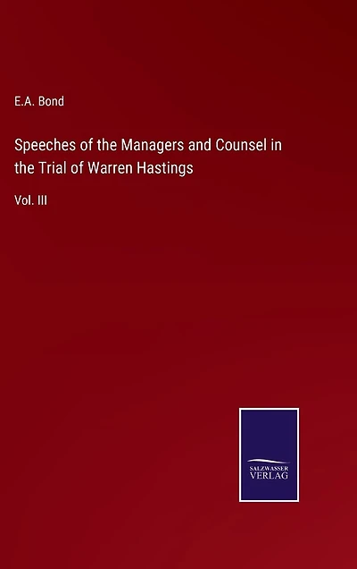 Speeches of the Managers and Counsel in the Trial of Warren Hastings: Vol. III