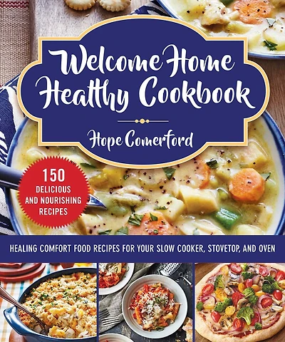 Welcome Home Healthy Cookbook: Healing Comfort Food Recipes For Your Slow Cooker, Stovetop