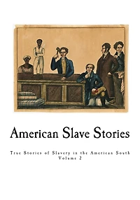 American Slave Stories: True Stories of Slavery in the American South