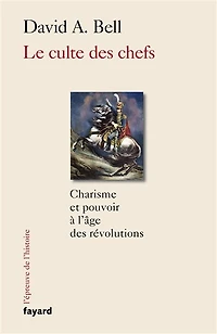 Le culte des chefs: charisme et pouvoir à l'âge révolutions