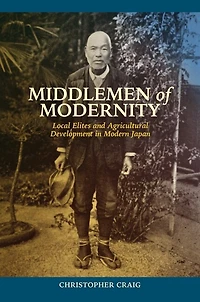 Middlemen of Modernity: Local Elites and Agricultural Development Modern Japan