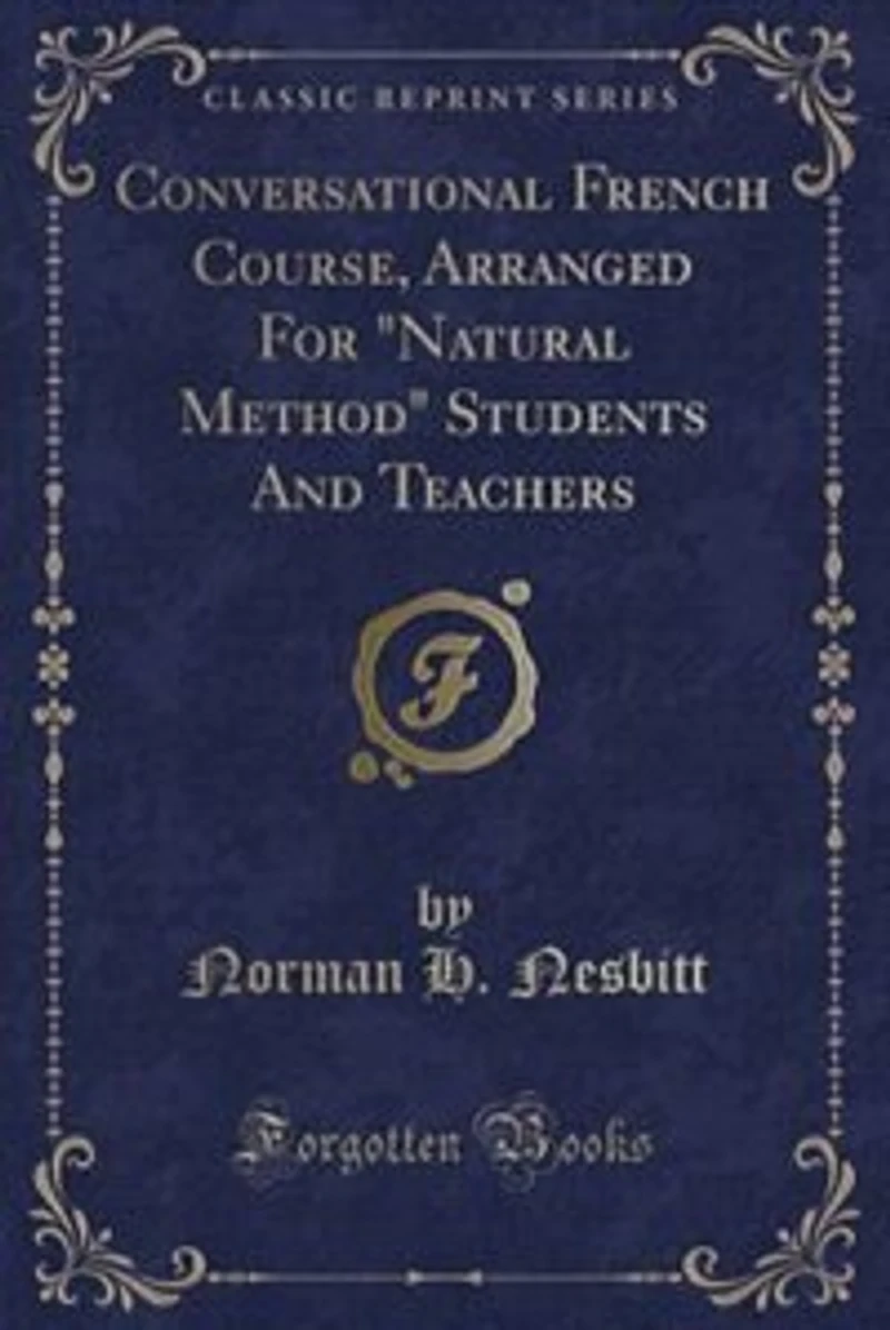 Conversational French Course, Arranged For "Natural Method" Students And Teachers (Classic Reprint)