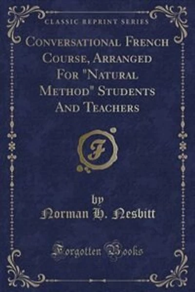 Conversational French Course, Arranged For "Natural Method" Students And Teachers (Classic Reprint)