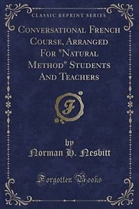 Conversational French Course, Arranged For "Natural Method" Students And Teachers (Classic Reprint)