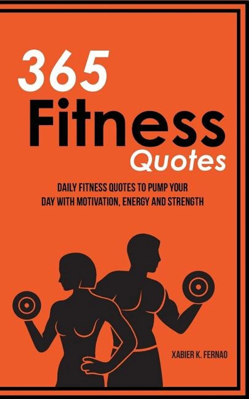 365 Fitness Quotes: Daily Quotes To Pump Your Day With Motivation, Energy And Strength