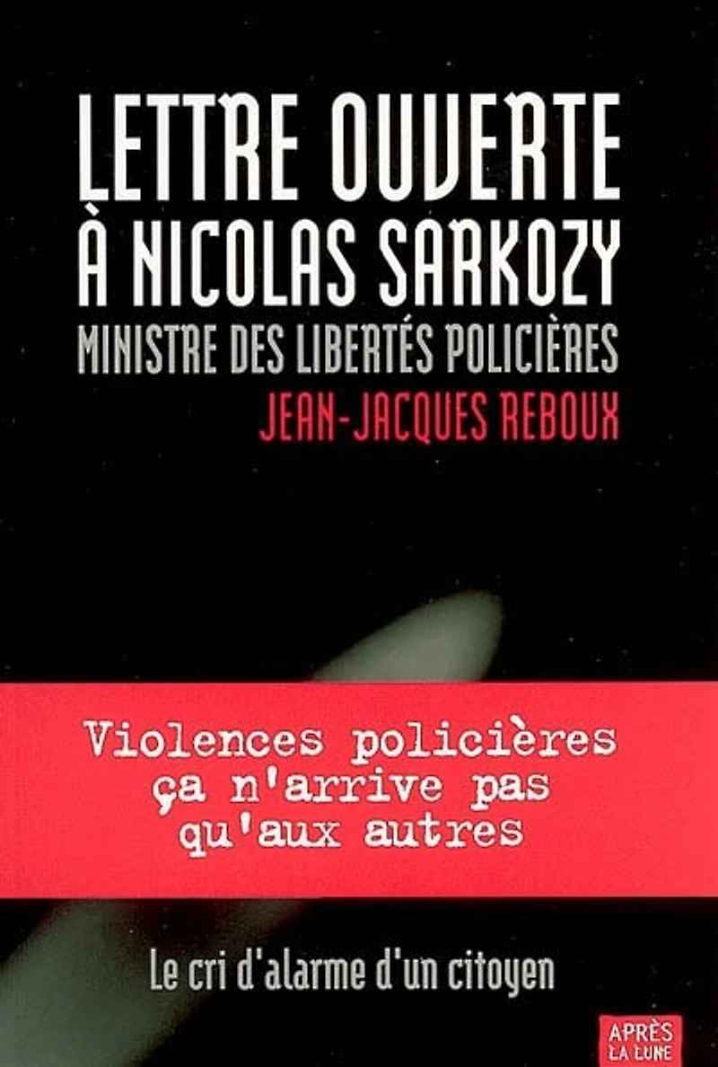 Lettre ouverte à Nicolas Sarkozy, ministre des libertés policières: candidat à la Présidence de la République