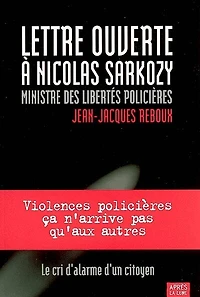 Lettre ouverte à Nicolas Sarkozy, ministre des libertés policières: candidat à la Présidence de la République