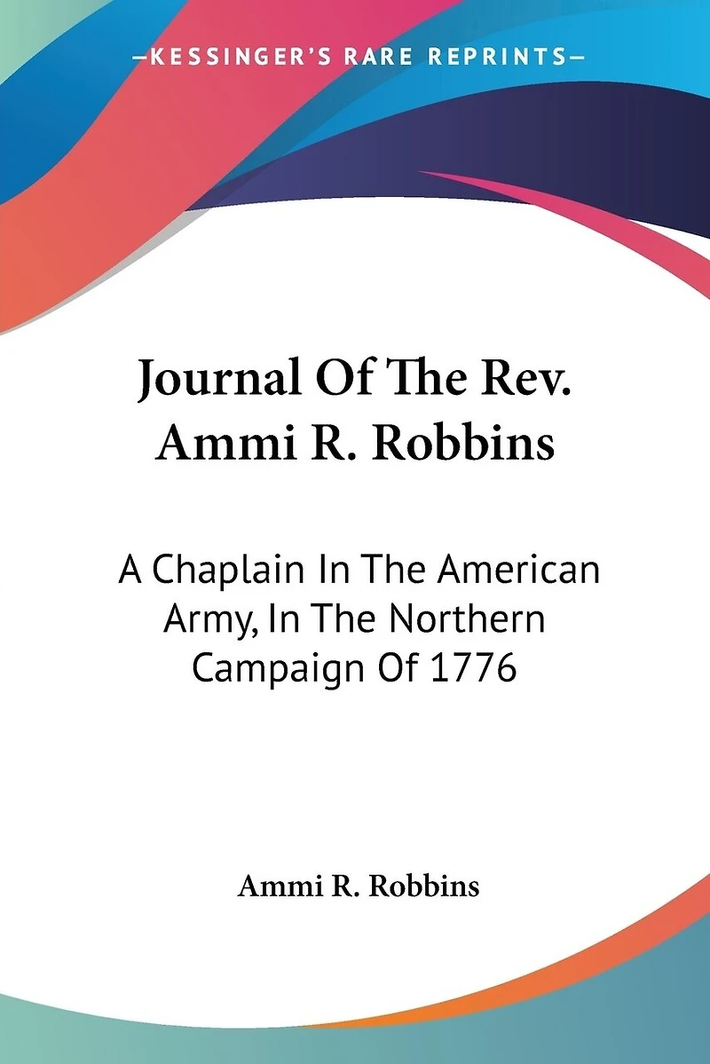 Journal Of The Rev. Ammi R. Robbins: A Chaplain In The American Army, In The Northern Campaign Of 1776