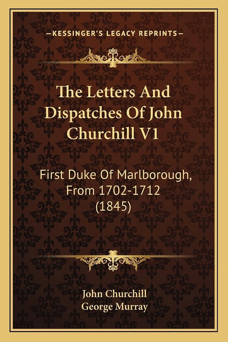 The Letters And Dispatches Of John Churchill V1: First Duke Of Marlborough, From 1702-1712 (1845)