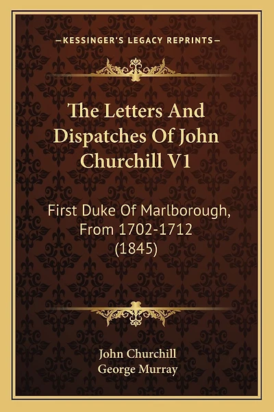The Letters And Dispatches Of John Churchill V1: First Duke Of Marlborough, From 1702-1712 (1845)