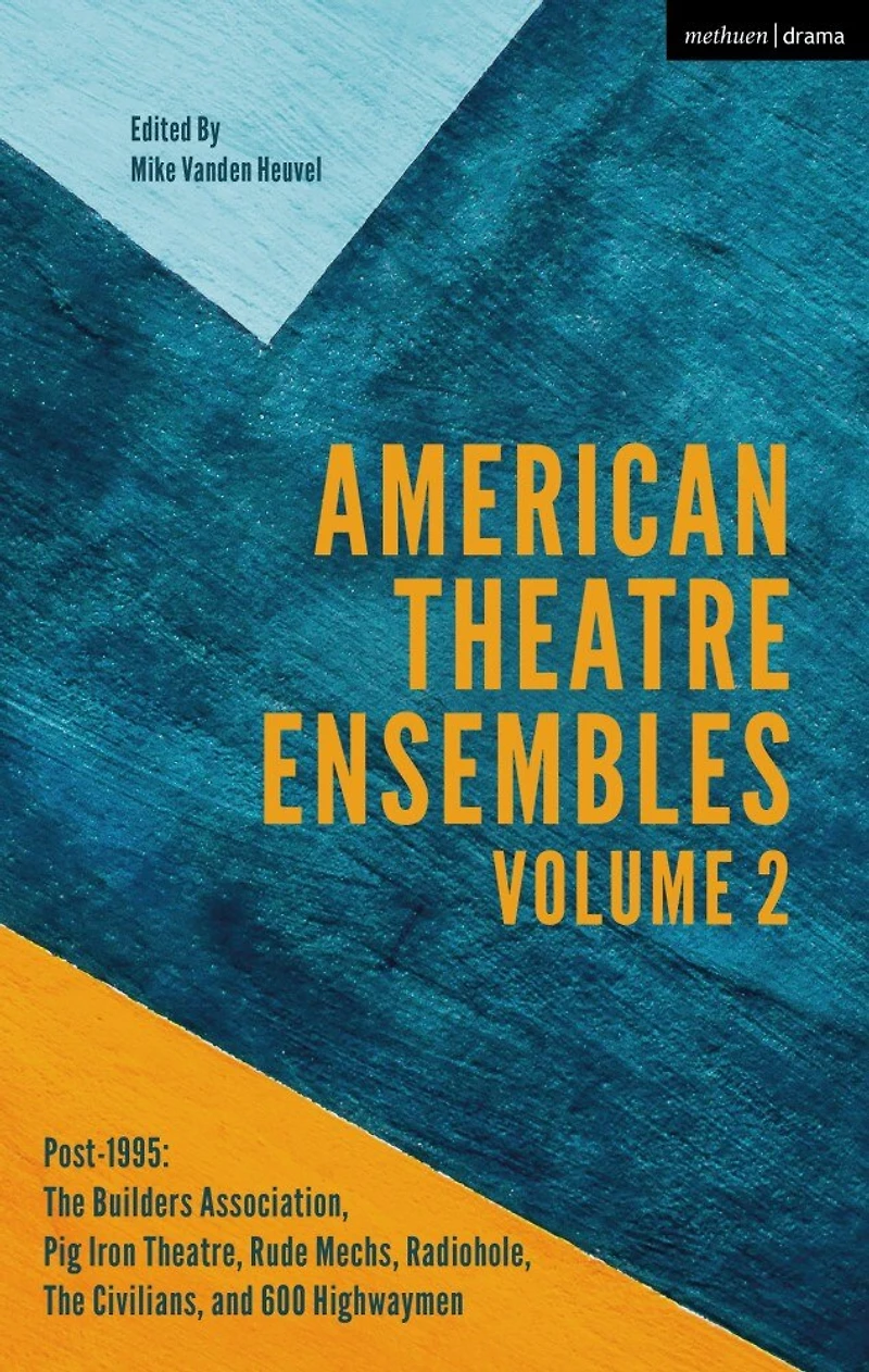 American Theatre Ensembles Volume 2: Post-1995: The Builders Association, Pig Iron Theatre, Rude Mechs, Radiohole, Civilians