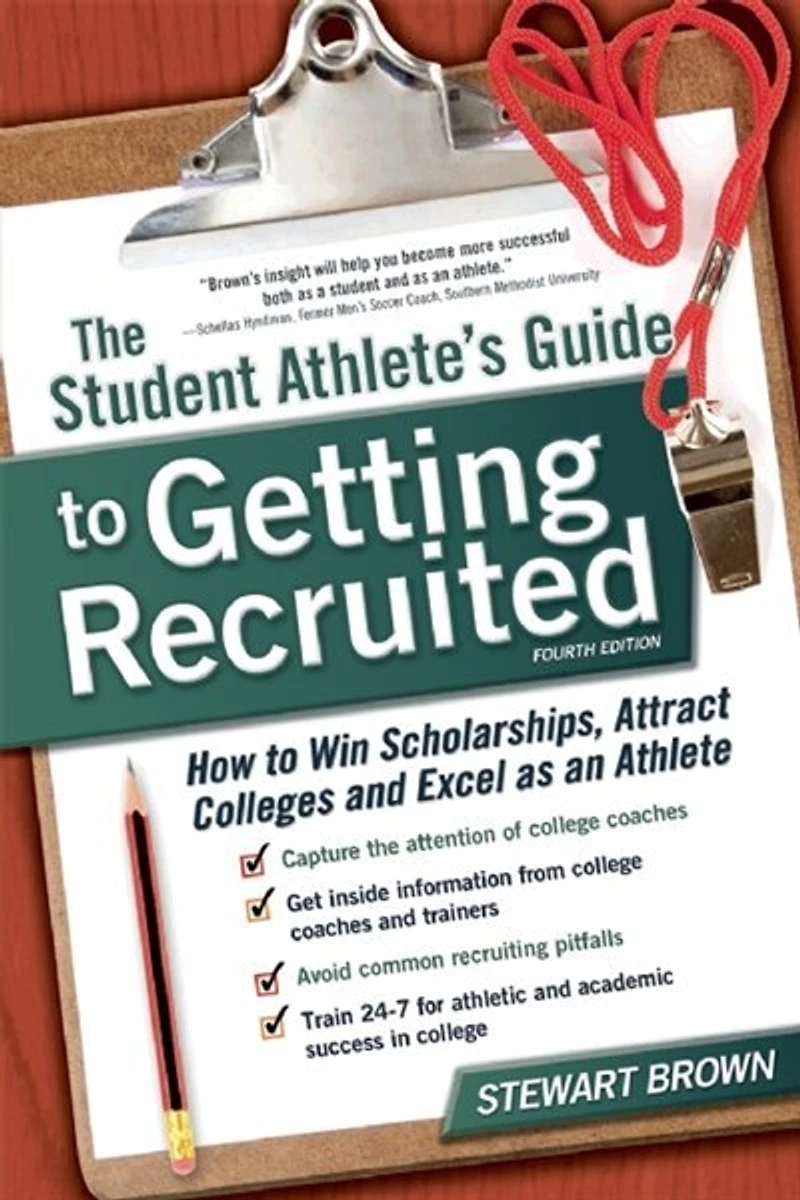 The Student Athlete's Guide To Getting Recruited: How Win Scholarships, Attract Colleges And Excel As An Athlete