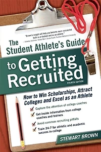 The Student Athlete's Guide To Getting Recruited: How Win Scholarships, Attract Colleges And Excel As An Athlete