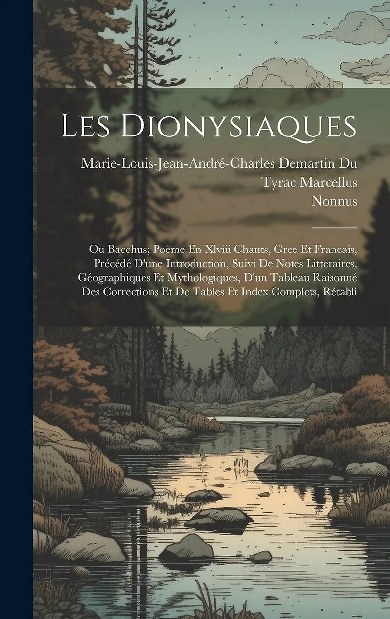 Les Dionysiaques: Ou Bacchus; Poëme En Xlviii Chants, Gree Et Francais, Précédé D'une Introduction, Suivi De Notes Litteraires, Géographiques Et Mythologiques, D'un Tableau Raisonné Des Corrections Et De Tables Et Index Complets, Rétabli