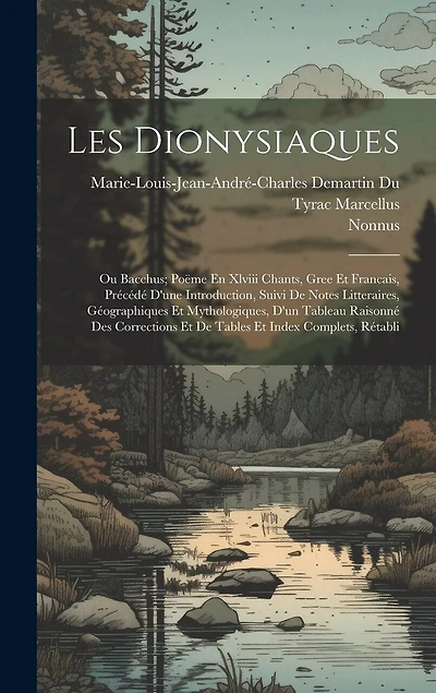Les Dionysiaques: Ou Bacchus; Poëme En Xlviii Chants, Gree Et Francais, Précédé D'une Introduction, Suivi De Notes Litteraires, Géographiques Et Mythologiques, D'un Tableau Raisonné Des Corrections Et De Tables Et Index Complets, Rétabli