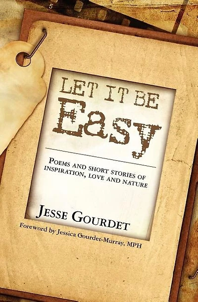 Let It Be Easy: poems and short stories of spiritual growth, love and nature