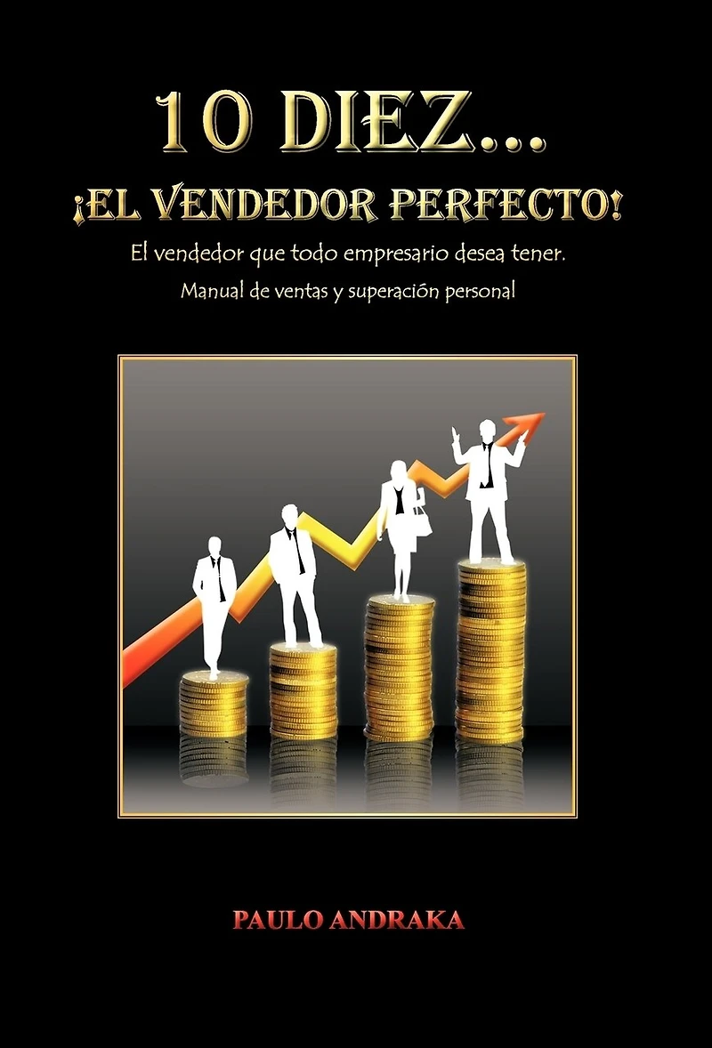 10 Diez... El Vendedor Perfecto!: Que Todo Empresario Desea Tener. Manual de Ventas y Superacion Personal