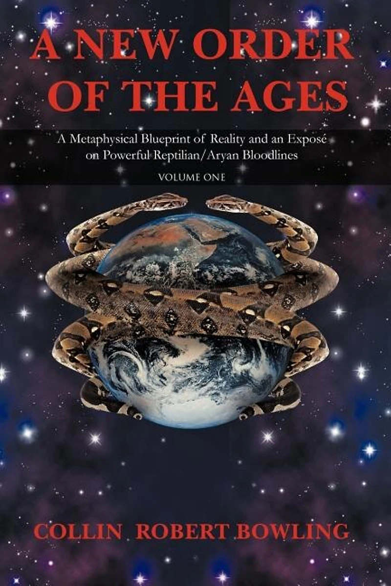 A New Order of The Ages: Volume One: Metaphysical Blueprint Reality and an Expose on Powerful Reptilian/Aryan Bloodlines