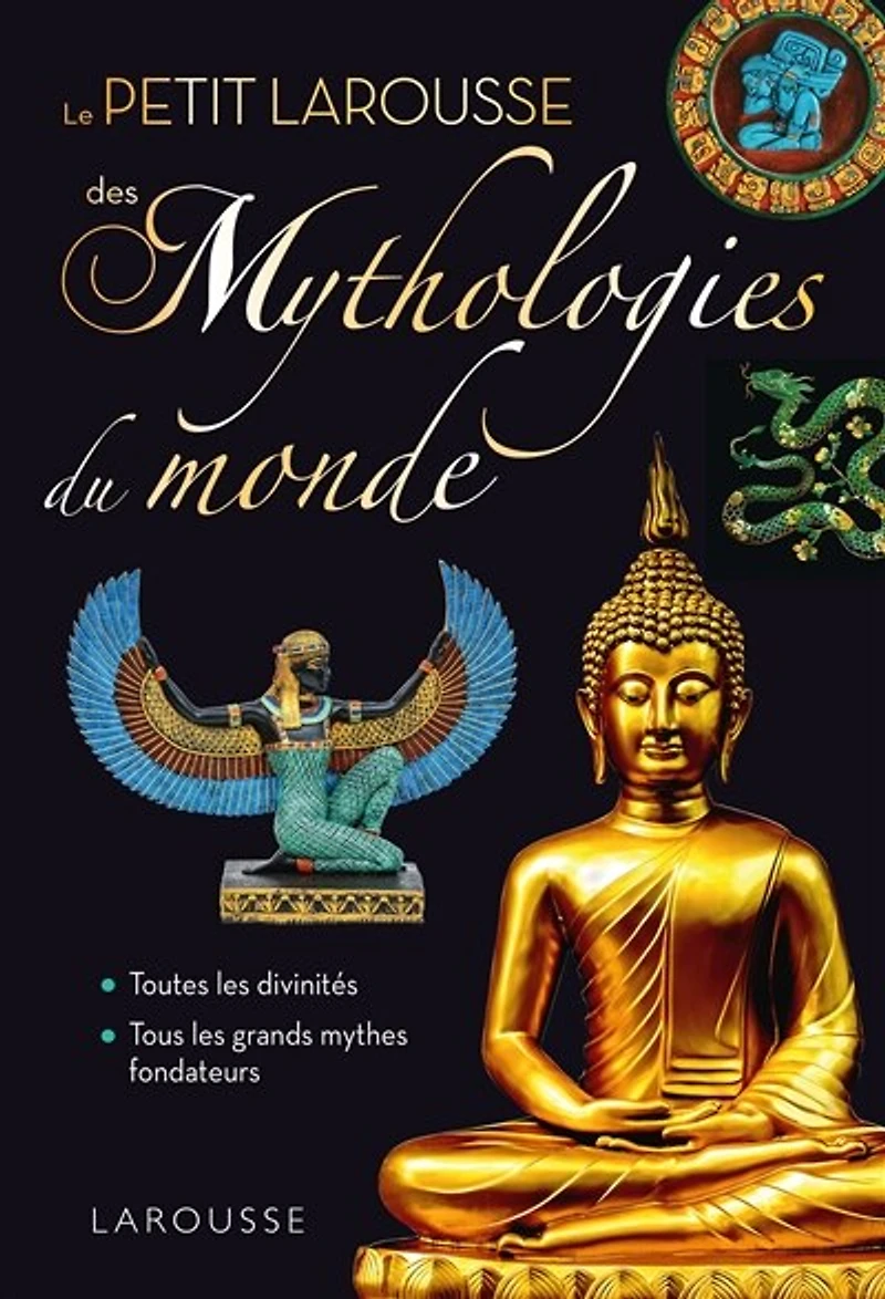 PETIT LAROUSSE DES MYTHOLOGIES DU MONDE: toutes les divinités, tous grands mythes fondateurs