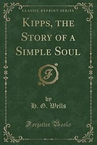 Kipps, the Story of a Simple Soul (Classic Reprint)