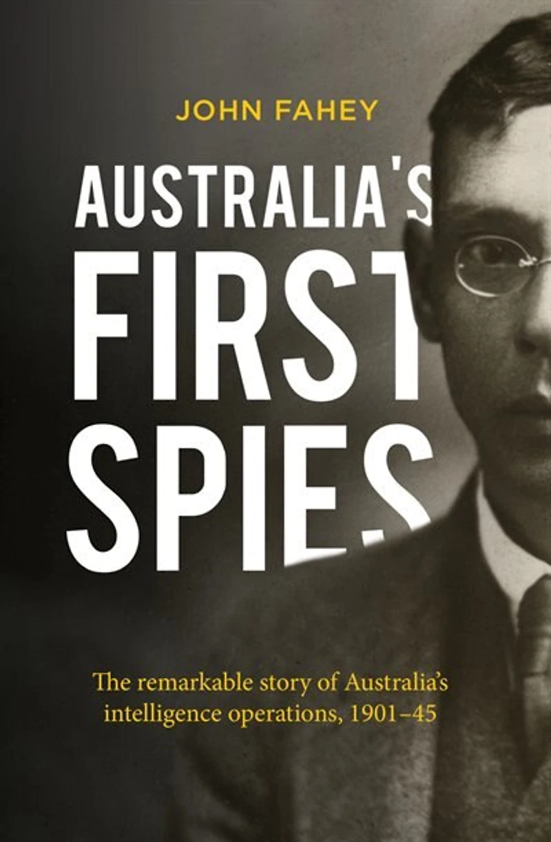 Australia's First Spies: The Remarkable Story Of Intelligence Operations, 1901-45