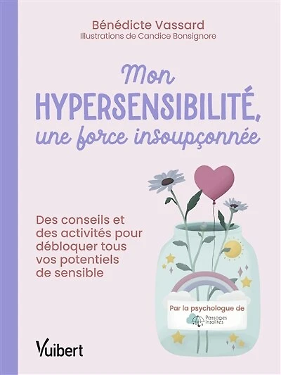 Mon hypersensibilité, une force insoupçonnée !: Des conseils et des activités pour débloquer tous vos potentiels de sensible