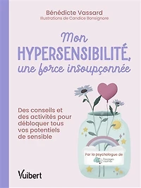 Mon hypersensibilité, une force insoupçonnée !: Des conseils et des activités pour débloquer tous vos potentiels de sensible