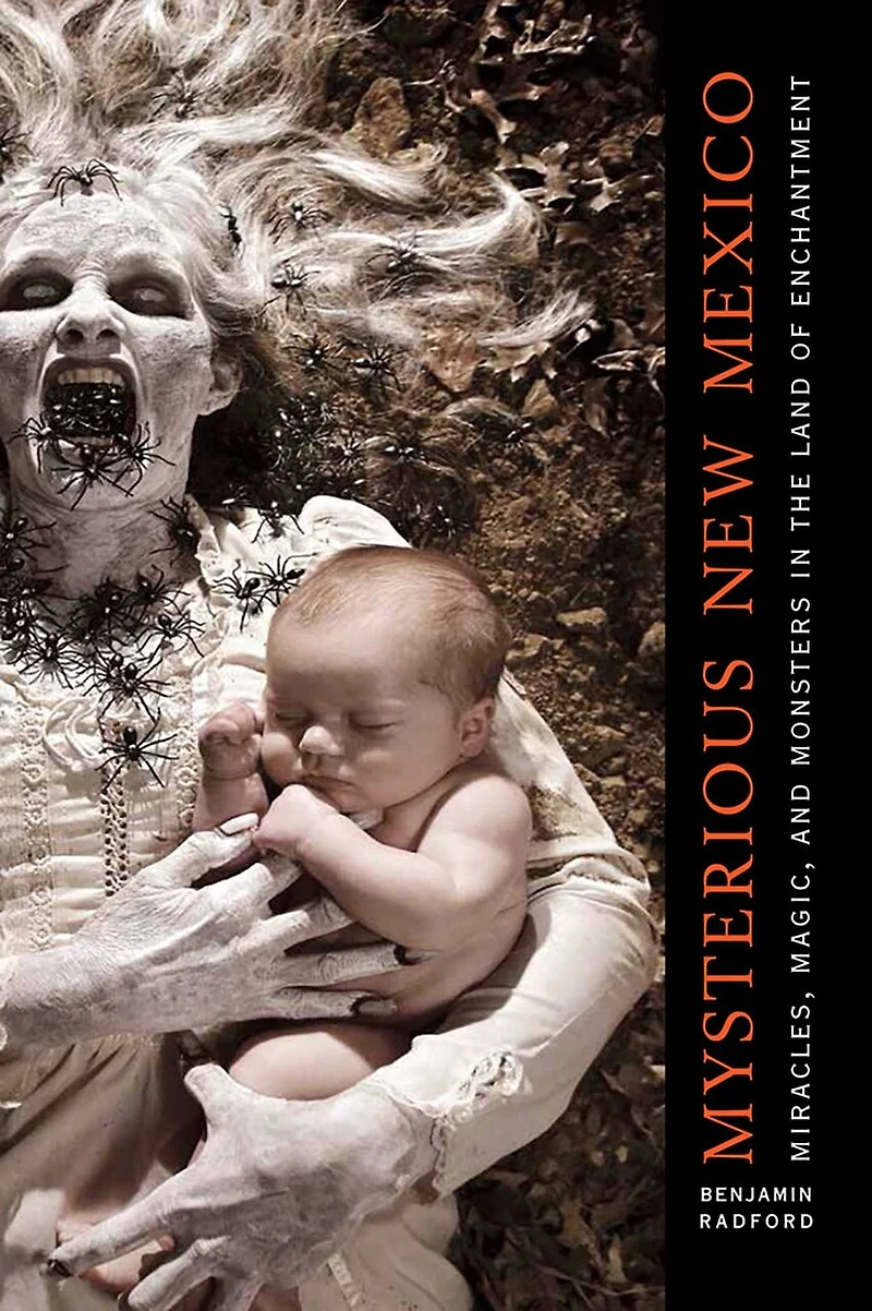 Mysterious New Mexico: Miracles, Magic, and Monsters the Land of Enchantment