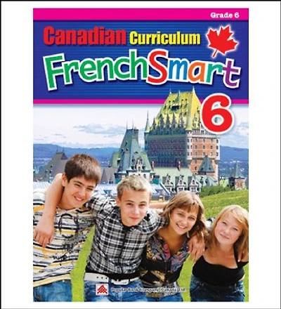 Canadian Curriculum Frenchsmart 6: A Grade 6 French Workbook That Encompasses All The French Essentials To Build Strong Language Skills
