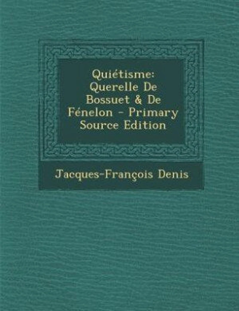 Quiétisme: Querelle De Bossuet & Fénelon - Primary Source Edition