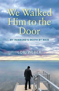 We Walked Him to the Door: My Husband's Death by MAID