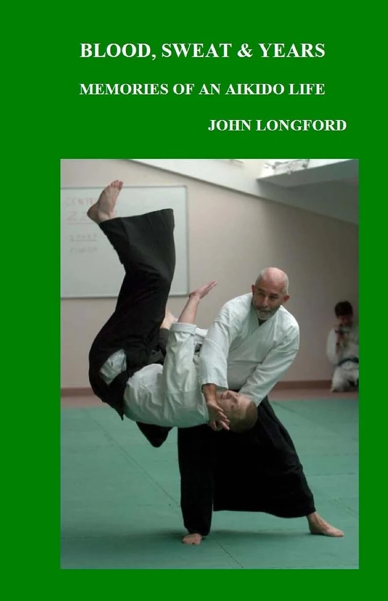 Blood, Sweat & Years: Memories Of An Aikido Life