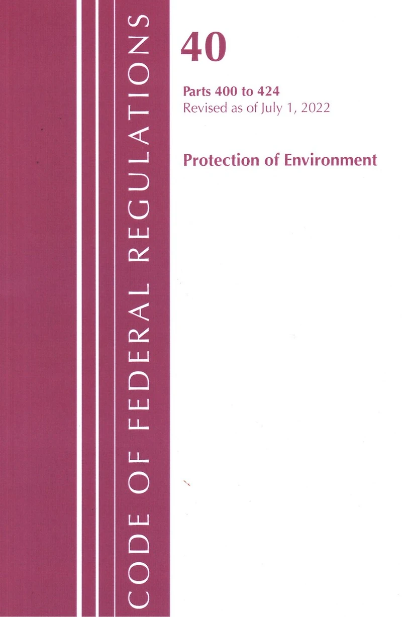 Code of Federal Regulations, Title 40 Protection the Environment 400-424, Revised as July 1