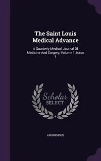 The Saint Louis Medical Advance: A Quarterly Medical Journal Of Medicine And Surgery, Volume 1, Issue 1