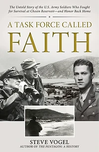 A Task Force Called Faith: The Untold Story of the U.S. Army Soldiers Who Fought for Survival at Chosin Reservoir—and Honor Back Home